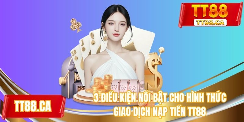 3 điều kiện nổi bật cho hình thức giao dịch nạp tiền TT88
