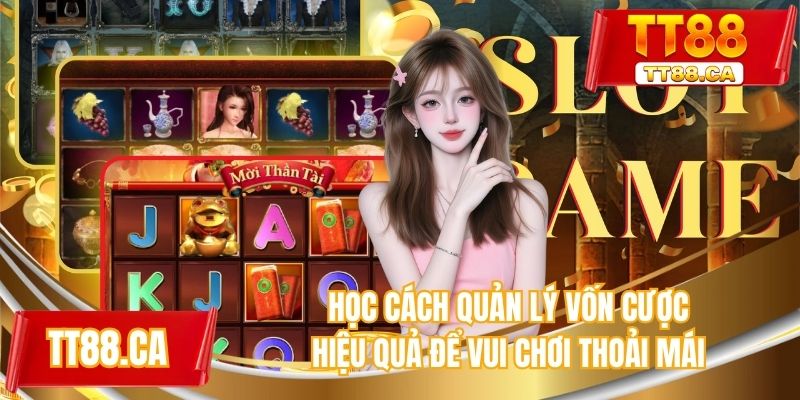 Học cách quản lý vốn cược hiệu quả để vui chơi thoải mái