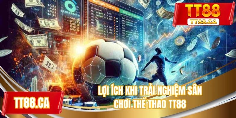 Lợi ích khi trải nghiệm sân chơi thể thao TT88