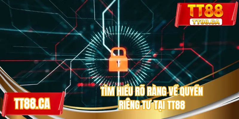 Tìm hiểu rõ ràng về quyền riêng tư